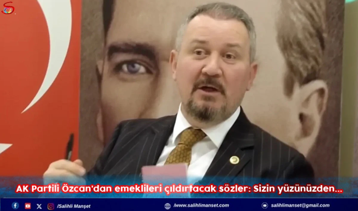 AK Partili &Ouml;zcan'dan emeklileri &ccedil;ıldırtacak s&ouml;zler: Sizin y&uuml;z&uuml;n&uuml;zden...