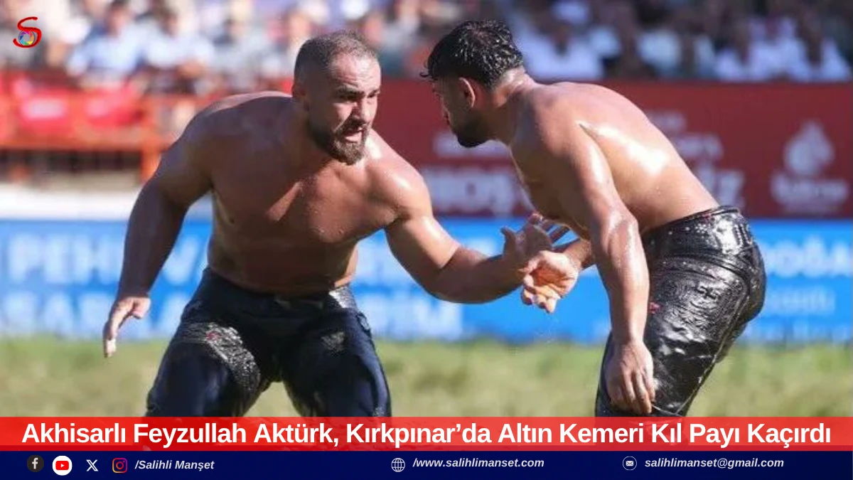 Akhisarlı Feyzullah Akt&uuml;rk, Kırkpınar&rsquo;da Altın Kemeri Kıl Payı Ka&ccedil;ırdı