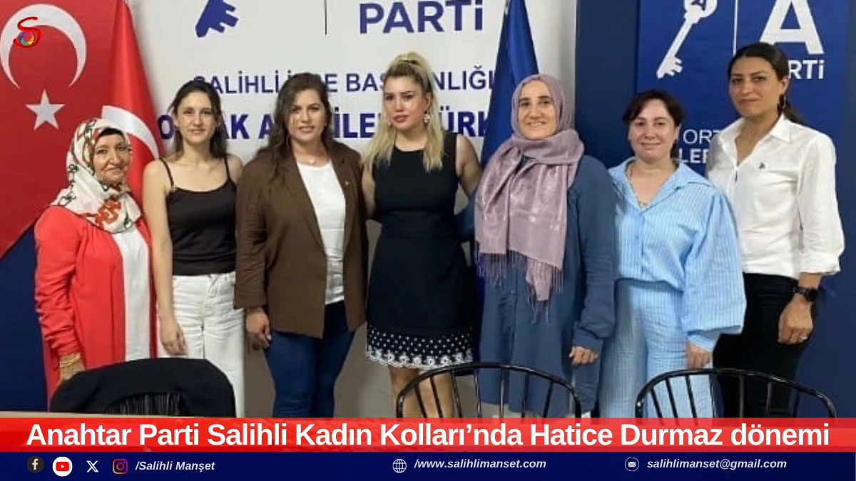 Anahtar Parti Salihli Kadın Kolları&rsquo;nda Hatice Durmaz d&ouml;nemi