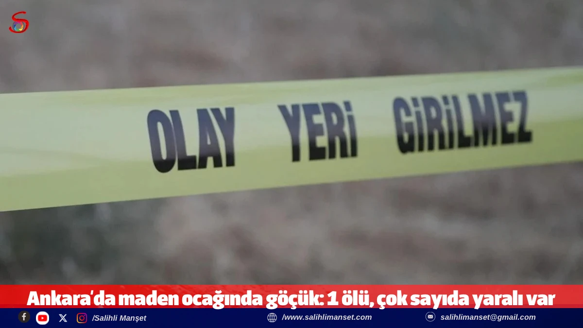 Ankara'da maden ocağında g&ouml;&ccedil;&uuml;k: 1 &ouml;l&uuml;, &ccedil;ok sayıda yaralı var