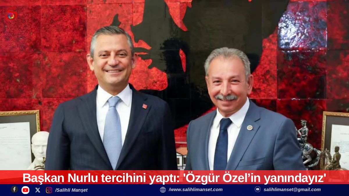 Başkan Nurlu tercihini yaptı: '&Ouml;zg&uuml;r &Ouml;zel&rsquo;in yanındayız' 
