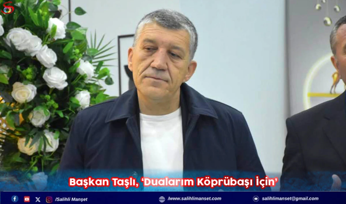 Başkan Taşlı, &lsquo;Dualarım K&ouml;pr&uuml;başı İ&ccedil;in&rsquo;  