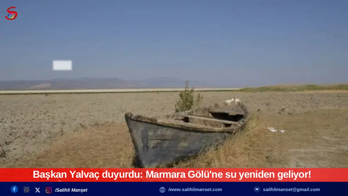 Başkan Yalva&ccedil; duyurdu: Marmara G&ouml;l&uuml;'ne su yeniden geliyor!