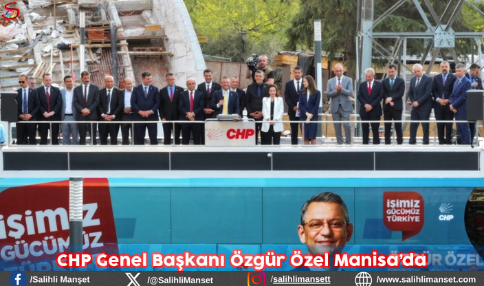 CHP Genel Başkanı Özgür Özel Manisa’da   