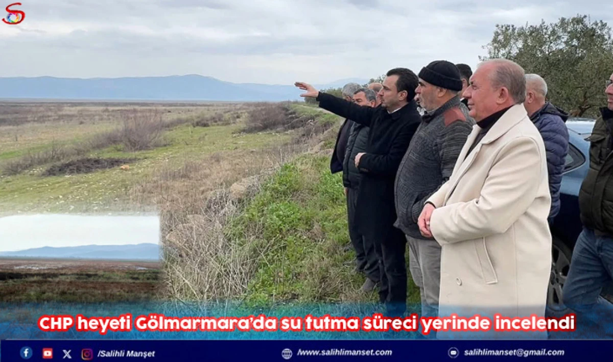 CHP heyeti G&ouml;lmarmara&rsquo;da su tutma s&uuml;reci yerinde incelendi