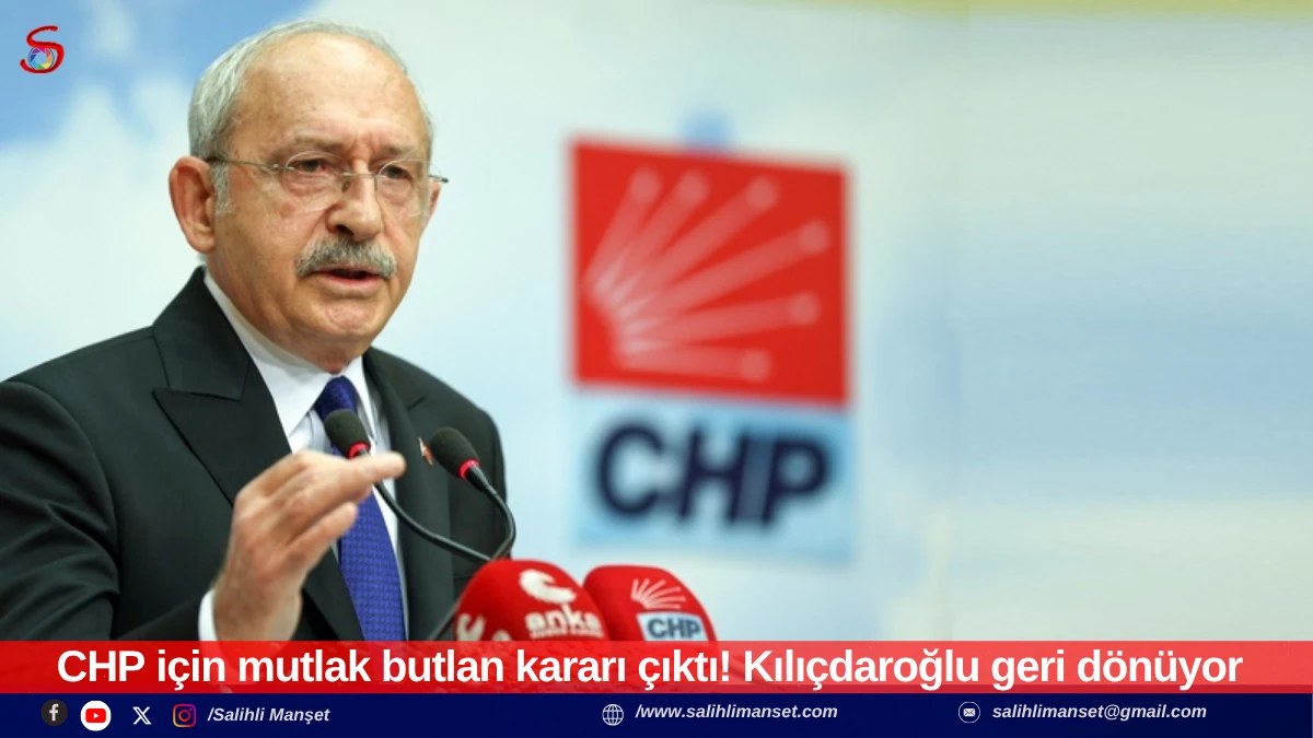 CHP i&ccedil;in mutlak butlan kararı &ccedil;ıktı! Kılı&ccedil;daroğlu geri d&ouml;n&uuml;yor 