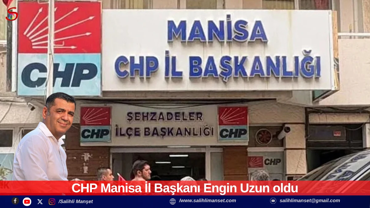 CHP Manisa İl Başkanı Engin Uzun oldu 