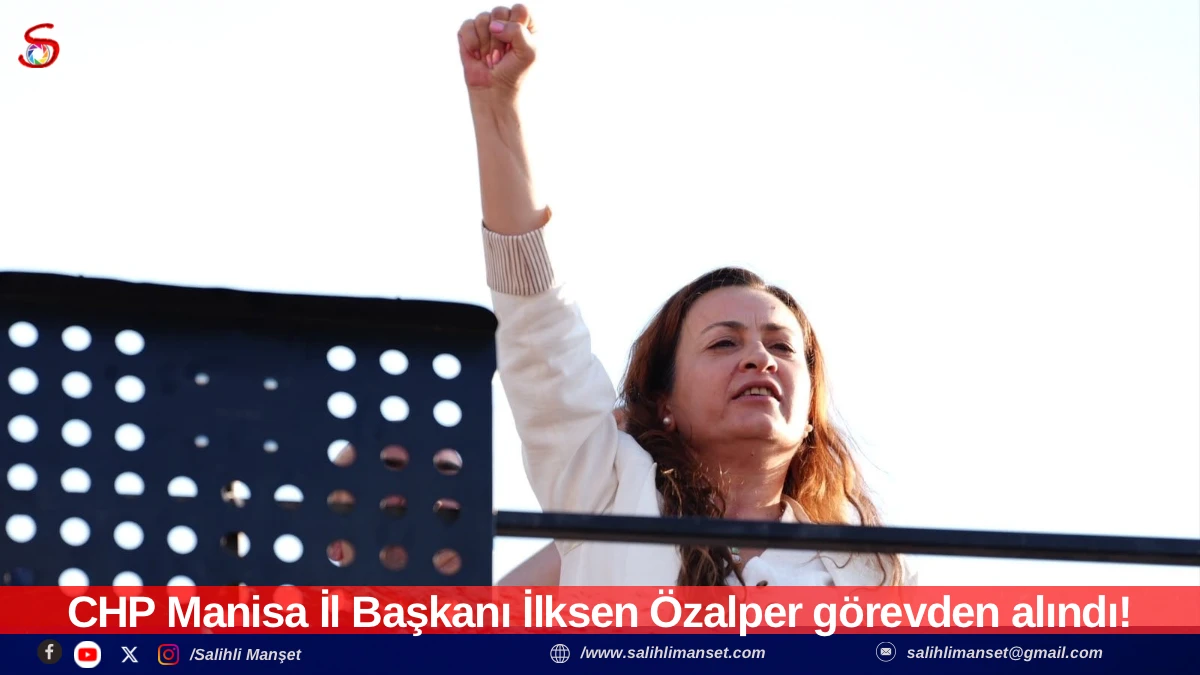 CHP Manisa İl Başkanı İlksen &Ouml;zalper g&ouml;revden alındı!