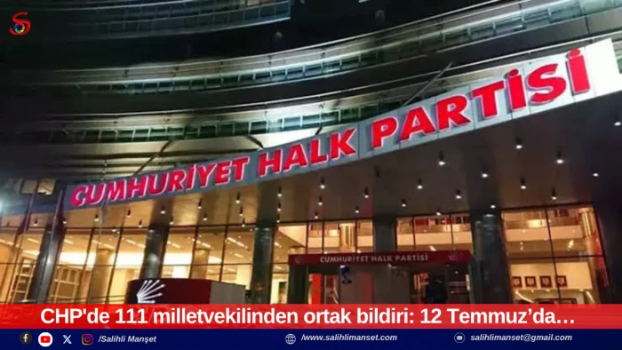 CHP'de 111 milletvekilinden ortak bildiri: 12 Temmuz&rsquo;da&hellip;