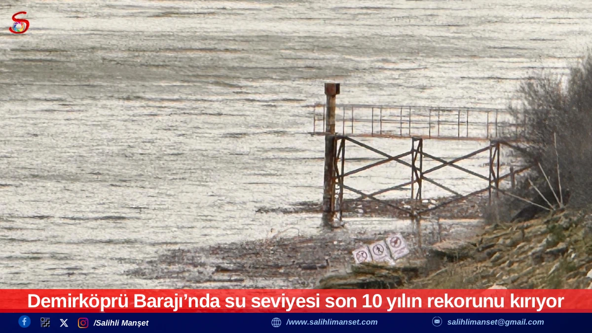 Demirk&ouml;pr&uuml; Barajı&rsquo;nda su seviyesi son 10 yılın rekorunu kırıyor