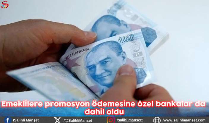 Emeklilere promosyon ödemesine özel bankalar da dahil oldu