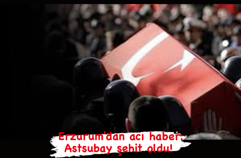  Erzurum'dan acı haber: Astsubay şehit oldu!