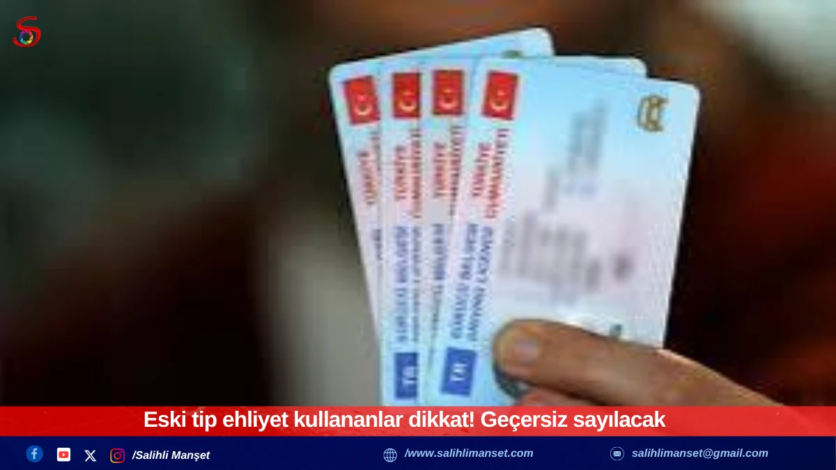 Eski tip ehliyet kullananlar dikkat! Geçersiz sayılacak