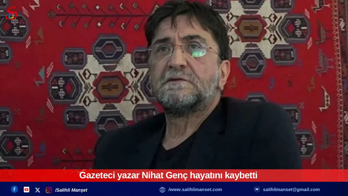 Gazeteci yazar Nihat Genç hayatını kaybetti
