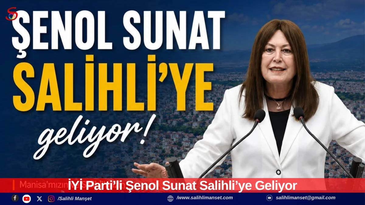 İYİ Parti&rsquo;li Şenol Sunat Salihli&rsquo;ye Geliyor