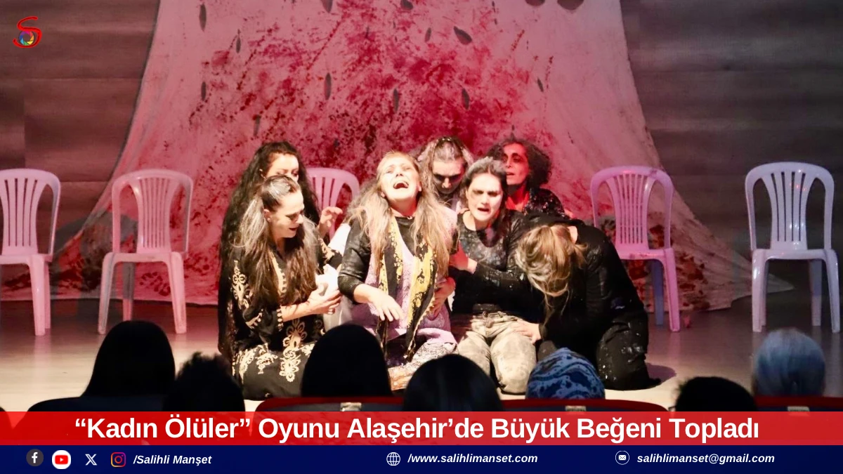 &ldquo;Kadın &Ouml;l&uuml;ler&rdquo; Oyunu Alaşehir&rsquo;de B&uuml;y&uuml;k Beğeni Topladı