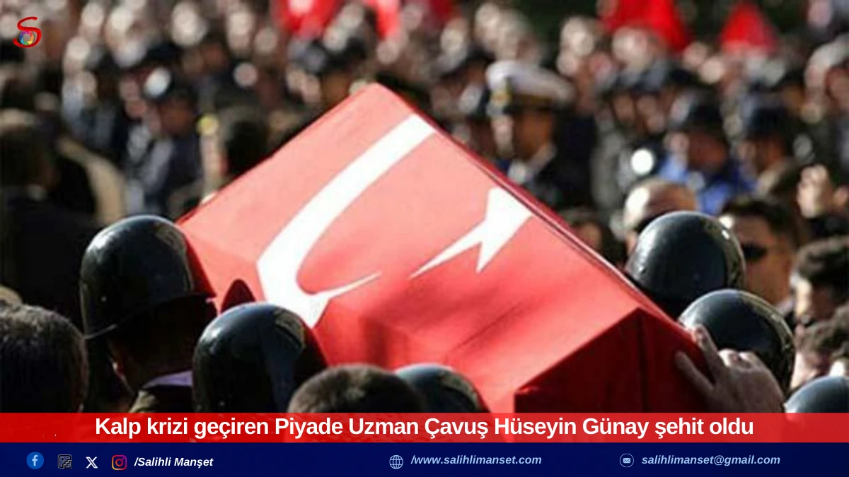 Kalp krizi geçiren Piyade Uzman Çavuş Hüseyin Günay şehit oldu
