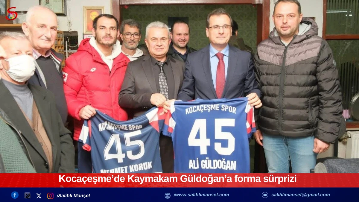 Koca&ccedil;eşme&rsquo;de Kaymakam G&uuml;ldoğan&rsquo;a forma s&uuml;rprizi