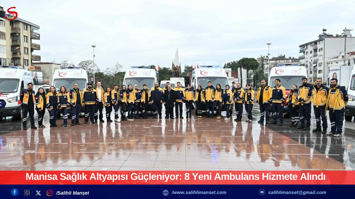 Manisa Sağlık Altyapısı G&uuml;&ccedil;leniyor: 8 Yeni Ambulans Hizmete Alındı