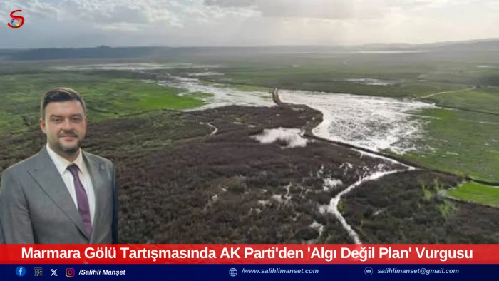 Marmara G&ouml;l&uuml; Tartışmasında AK Parti'den 'Algı Değil Plan' Vurgusu