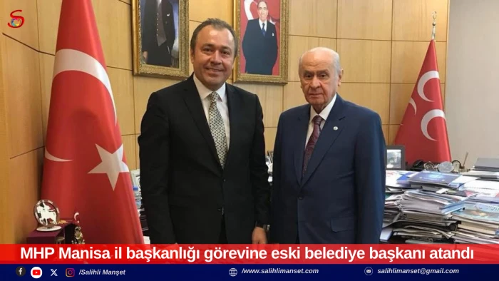 MHP Manisa il başkanlığı g&ouml;revine eski belediye başkanı atandı