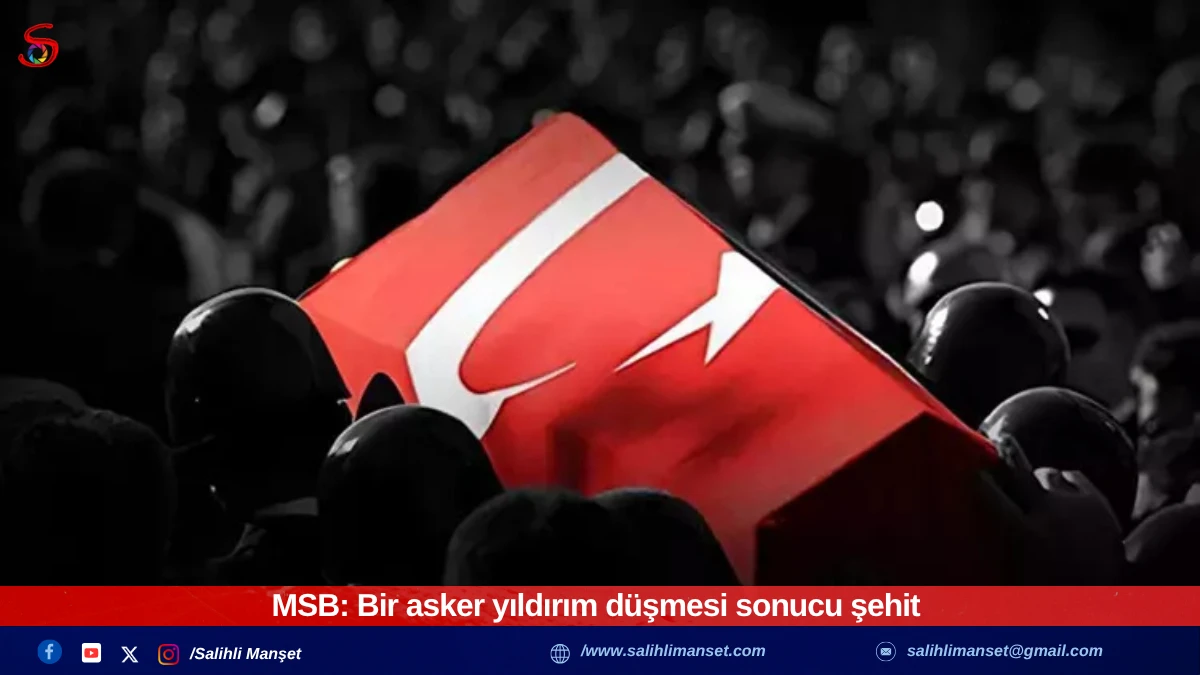 MSB: Bir asker yıldırım düşmesi sonucu şehit 