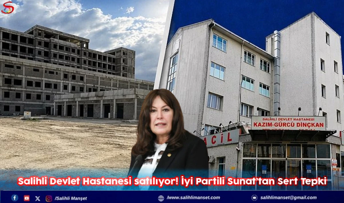 Salihli Devlet Hastanesi satılıyor! İyi Partili Sunat&rsquo;tan Sert Tepki