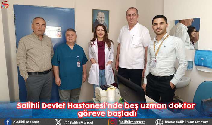 Salihli Devlet Hastanesi’nde beş uzman doktor göreve başladı