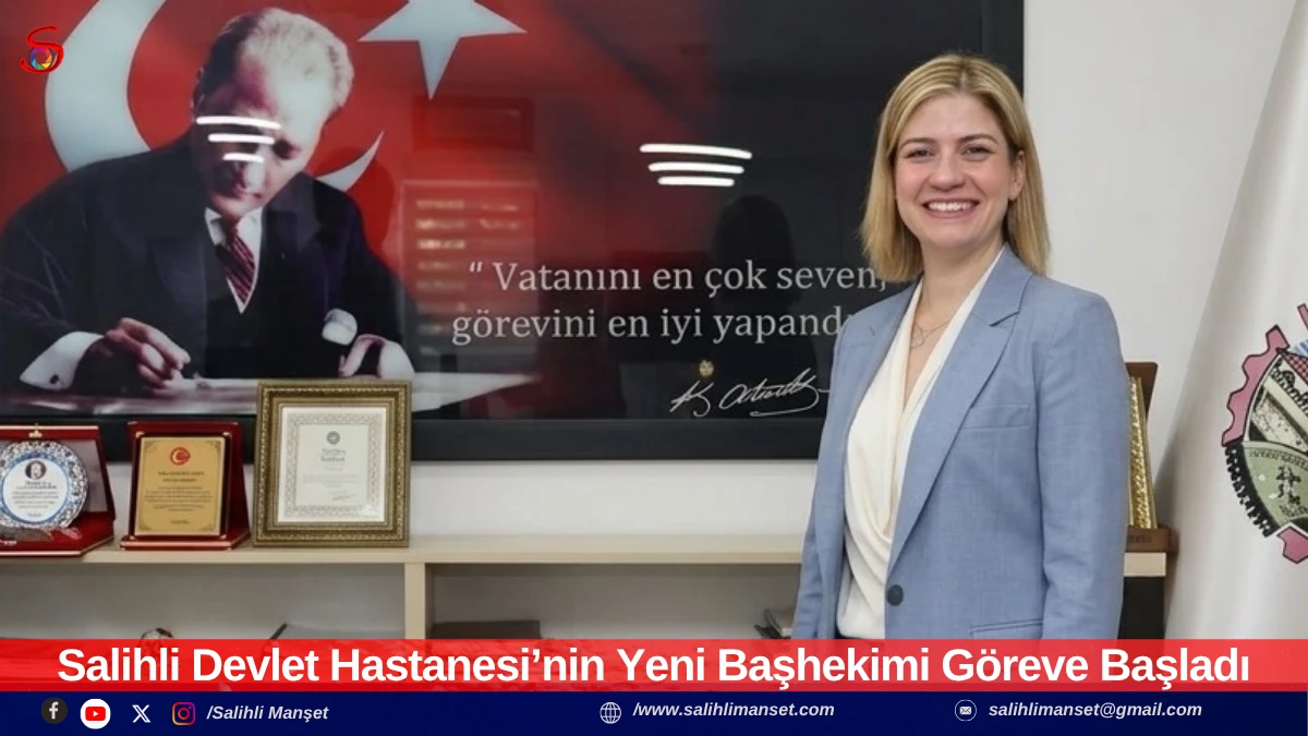 Salihli Devlet Hastanesi&rsquo;nin Yeni Başhekimi G&ouml;reve Başladı