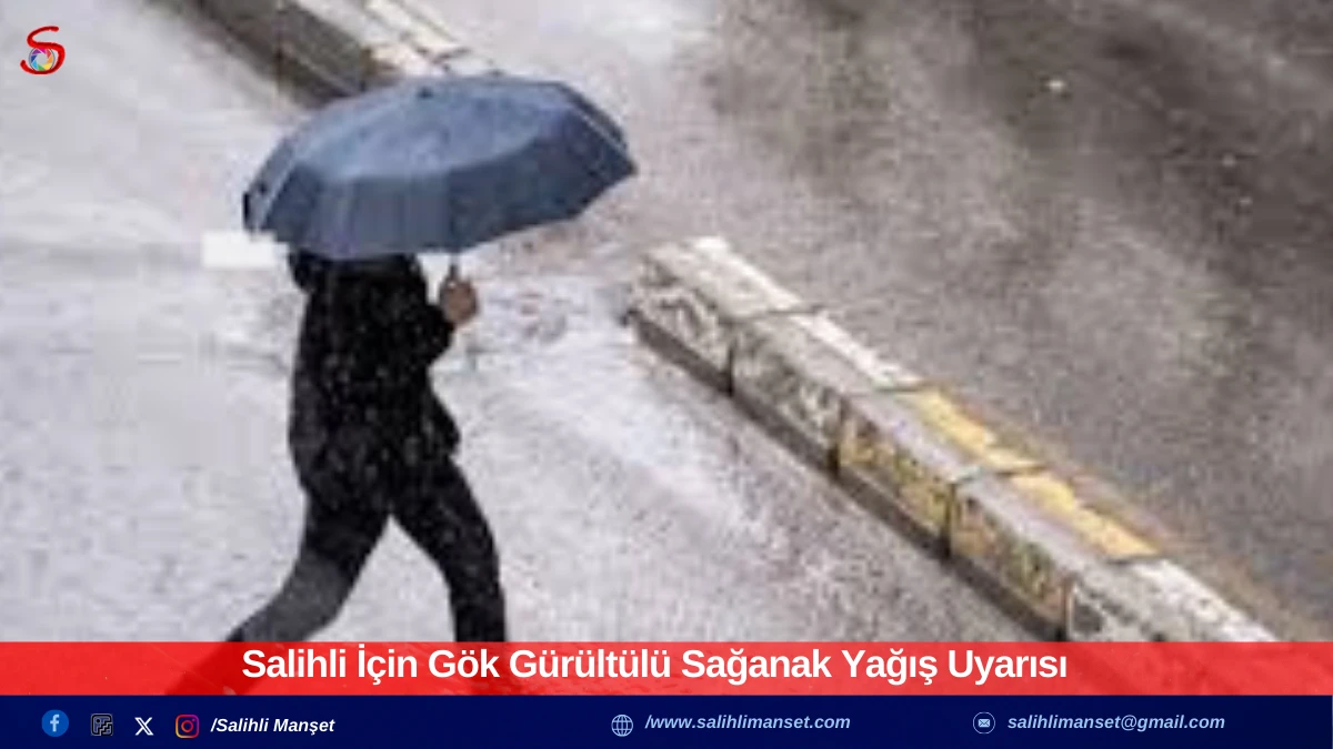 Salihli İ&ccedil;in G&ouml;k G&uuml;r&uuml;lt&uuml;l&uuml; Sağanak Yağış Uyarısı 