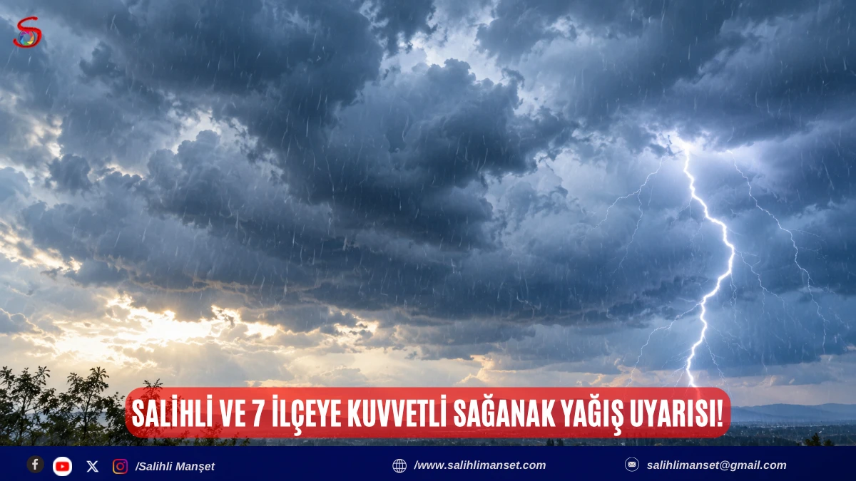 Salihli ve 7 il&ccedil;eye kuvvetli sağanak yağış uyarısı!