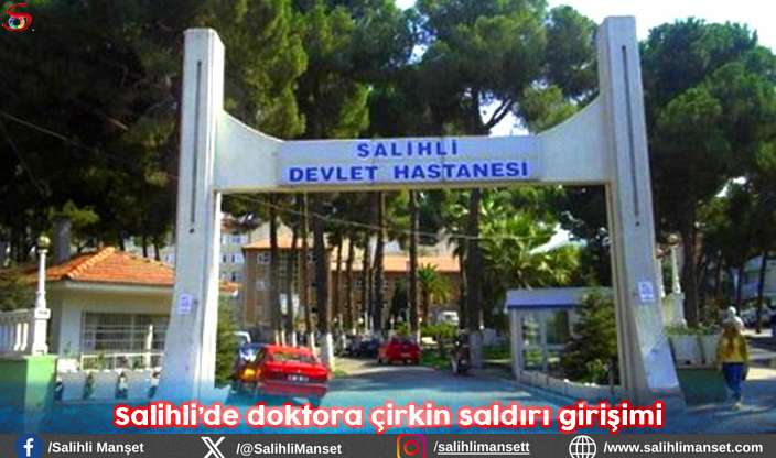 Salihli’de doktora çirkin saldırı girişimi