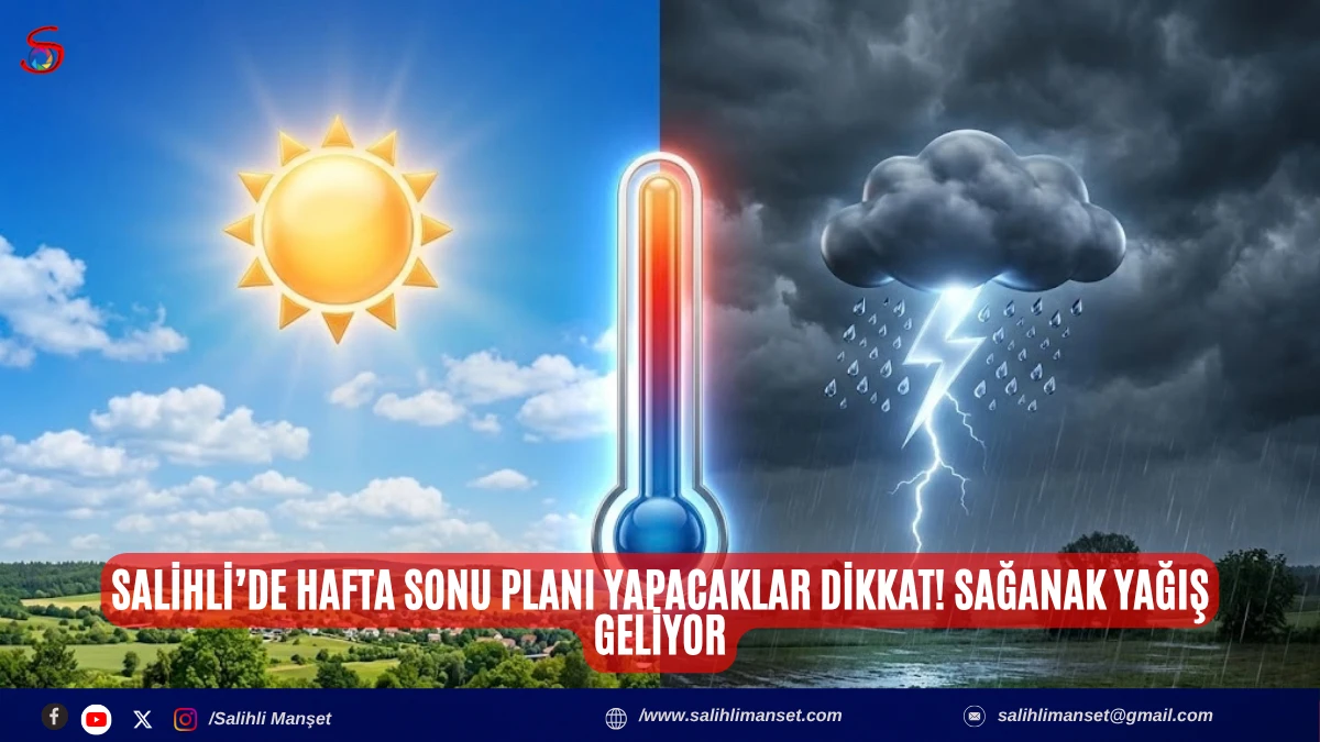 Salihli&rsquo;de hafta sonu planı yapacaklar dikkat! Sağanak yağış geliyor