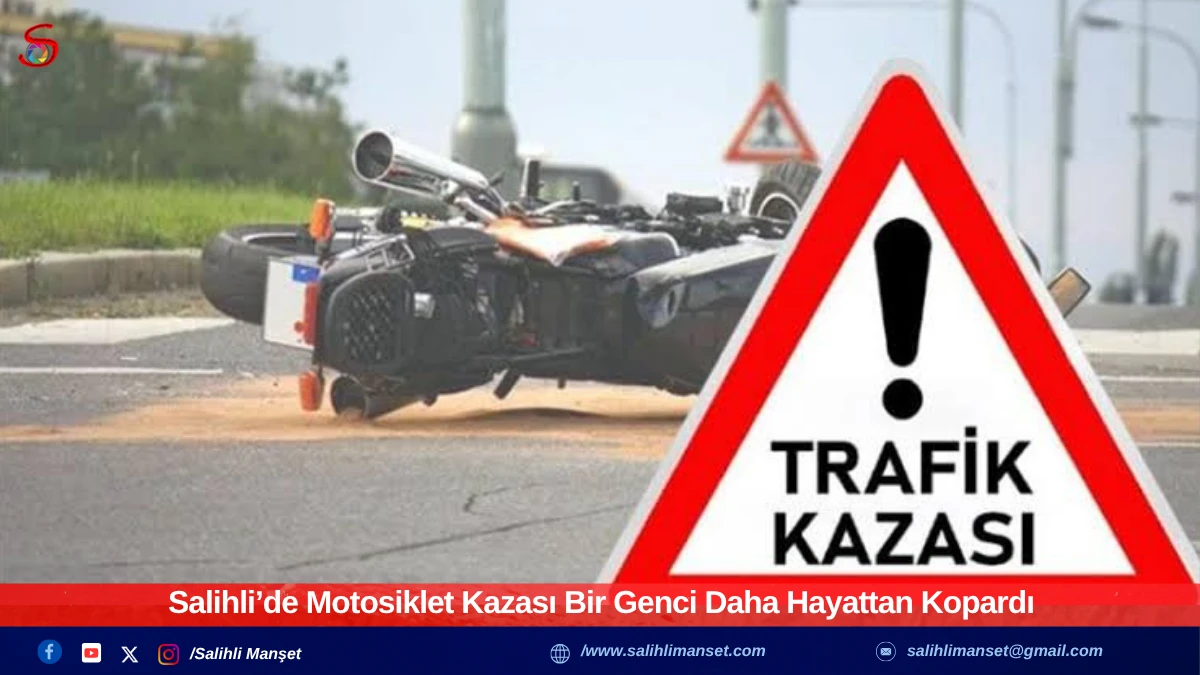 Salihli’de Motosiklet Kazası Bir Genci Daha Hayattan Kopardı