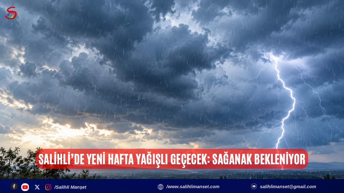 Salihli&rsquo;de yeni hafta yağışlı ge&ccedil;ecek: Sağanak bekleniyor