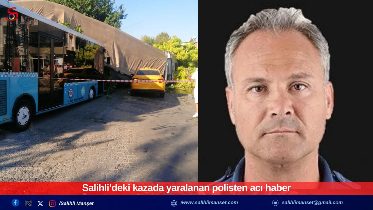 Salihli’deki kazada yaralanan polisten acı haber 