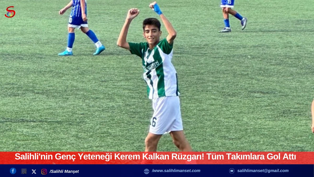 Salihli'nin Gen&ccedil; Yeteneği Kerem Kalkan R&uuml;zgarı! T&uuml;m Takımlara Gol Attı