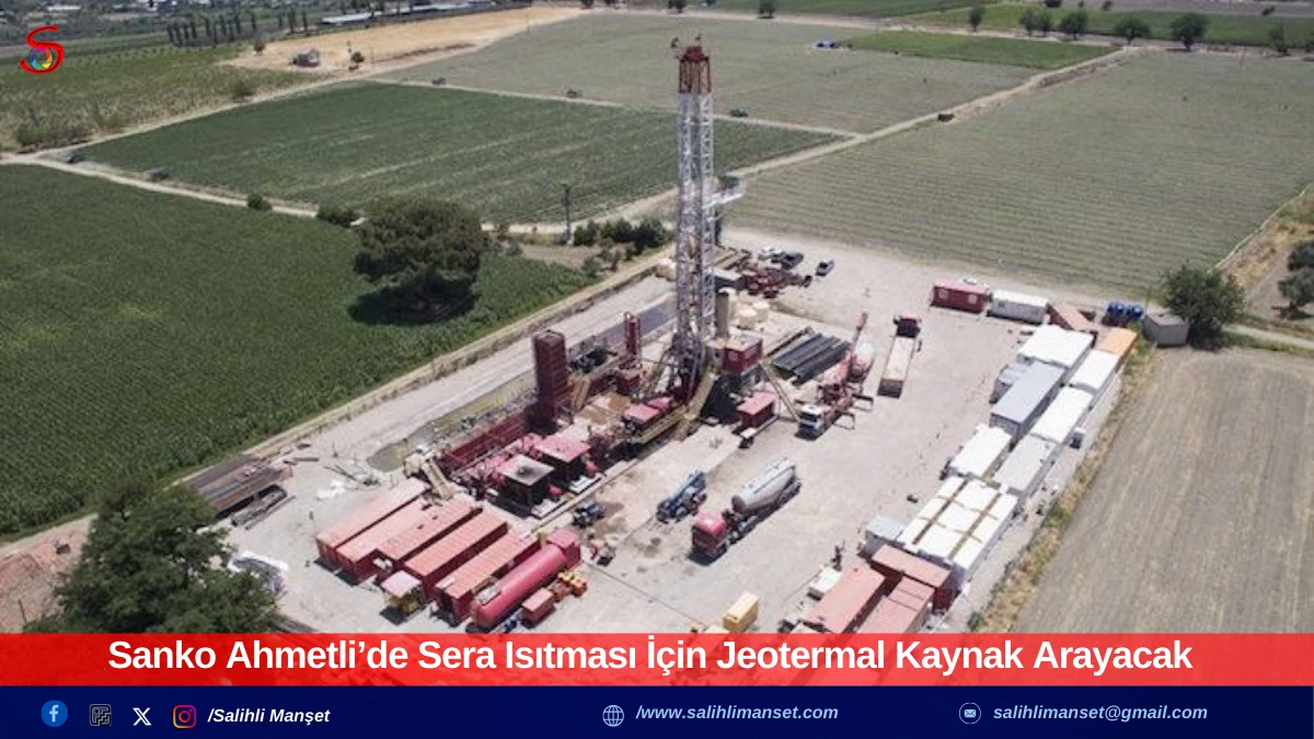 Sanko Ahmetli&rsquo;de Sera Isıtması İ&ccedil;in Jeotermal Kaynak Arayacak