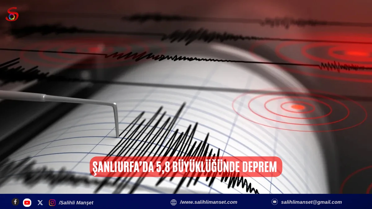 Şanlıurfa&rsquo;da 5,8 b&uuml;y&uuml;kl&uuml;ğ&uuml;nde deprem 