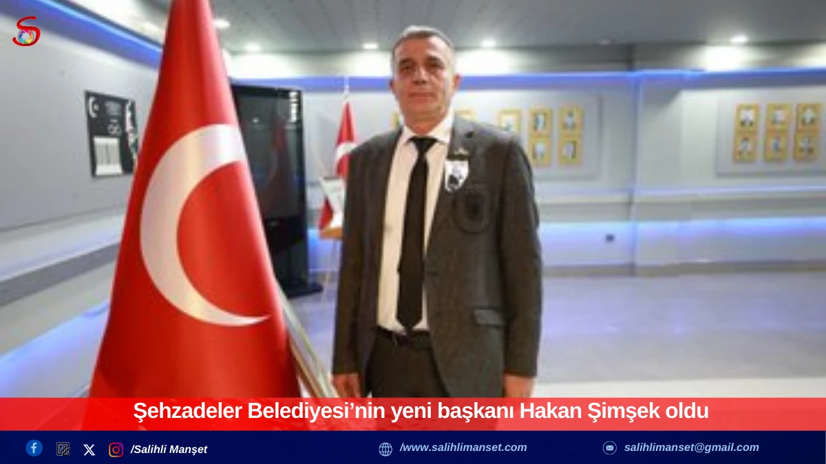 Şehzadeler Belediyesi&rsquo;nin yeni başkanı Hakan Şimşek oldu