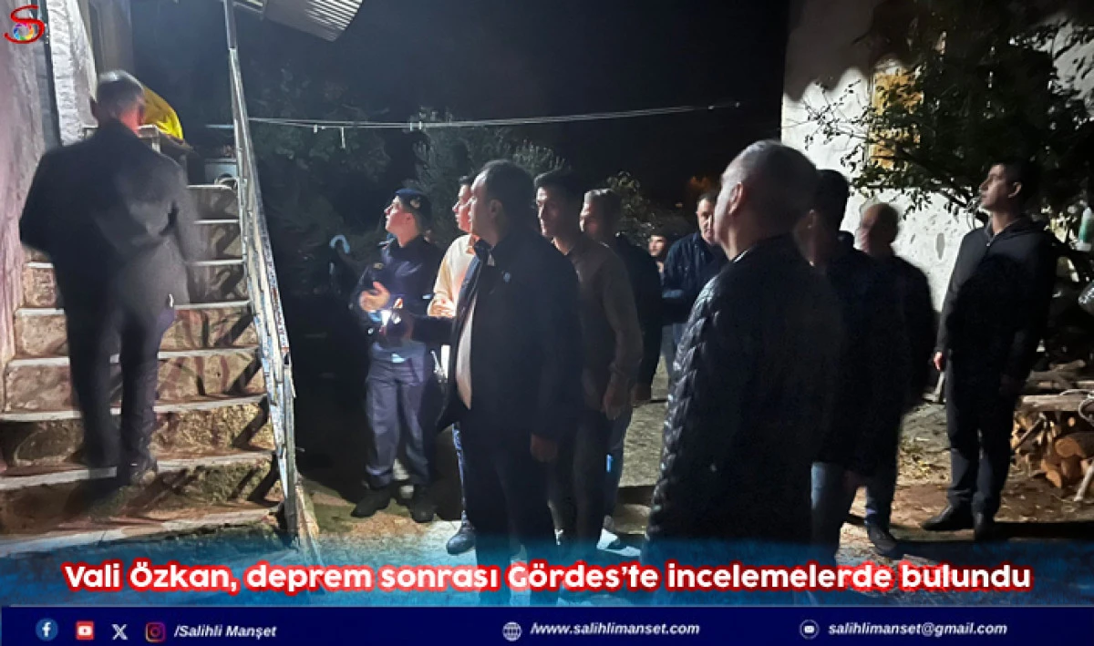 Vali Özkan, deprem sonrası Gördes’te incelemelerde bulundu